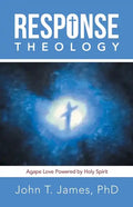 Response Theology: Agape Love Powered by Holy Spirit - Paperback