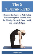 The 5 TIBETAN RITES: Discover the Secret to Anti-Aging by Practicing the 5 Tibetan Rites for Vitality, Strength Good Health and Long Life Span - Paperback