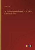 The Foreign Policy of England 1570: 1870 an Historical Essay - Paperback