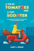A Tin of Tomatoes and a Tiny Scooter: The Dramas and Delights of Rescuing a Vintage Motor Scooter - Paperback