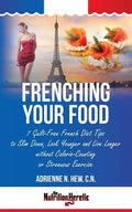 Frenching Your Food: 7 Guilt-Free French Diet Tips to Slim Down, Look Younger and Live Longer without Calorie-Counting or Strenuous Exercis - Paperback