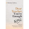 Dear Teacher, You're Enough: Finding the Needed Grace, Compassion, and Patience to Carry On - Hardcover