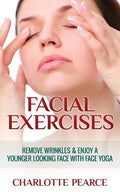 Facial Exercises: Remove Wrinkles & Enjoy A Younger Looking Face with Face Yoga - Paperback