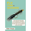 Fly Tying for Beginners: A Fly Tying Instruction Book on the Techniques and Patterns to Tie 15 Modern Flies for Catching Fish Plus Tips, Tools - Paperback