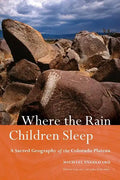 Where the Rain Children Sleep: A Sacred Geography of the Colorado Plateau - Paperback