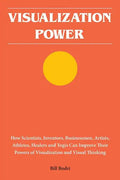 Visualization Power: How Scientists, Inventors, Businessmen, Artists, Athletes, Healers and Yogis Can Improve Their Powers of Visualization and Visual - Paperback
