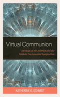 Virtual Communion: Theology of the Internet and the Catholic Sacramental Imagination - Paperback