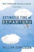 Estimated Time of Departure: How I Talked My Parents to Death; A Love Story - Paperback