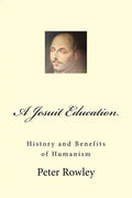 A Jesuit Education: History and Benefits of Humanism - Paperback