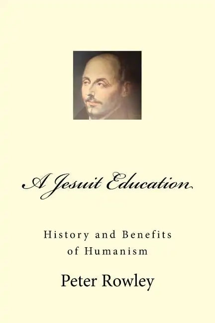 A Jesuit Education: History and Benefits of Humanism - Paperback