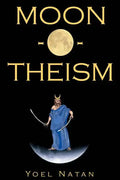 Moon-O-Theism: Religion Of A War And Moon God Prophet Vol I Of II - Paperback