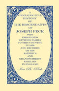 A Genealogical History of the Descendants of Joseph Peck, Who Emigrated With His Family to this Country in 1638: And Records of His Father's and Grand - Paperback