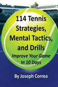 114 Tennis Strategies, Mental Tactics, and Drills: Improve Your Game in 10 Days - Paperback