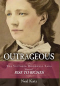 Outrageous: The Victoria Woodhull Saga, Volume 1: Rise to Riches - Hardcover
