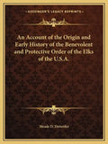 An Account of the Origin and Early History of the Benevolent and Protective Order of the Elks of the U.S.A. - Paperback