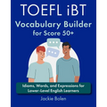 TOEFL iBT Vocabulary Builder for Score 50+: Idioms, Words, and Expressions for Lower-Level English Learners - Paperback