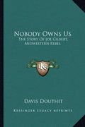 Nobody Owns Us: The Story Of Joe Gilbert, Midwestern Rebel - Paperback