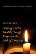 Shaping Israelite Identity Through Prayers in the Book of Chronicles: The Chronicler's Hope for Liturgical Community - Paperback