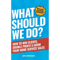What Should We Do?: How to Win Clients, Double Profit & Grow Your Home Service Sales - Hardcover