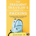 The Frequent Traveler's Guide to Packing: 50 Packing Hacks to Travel Light, Maximize Space, and Simplify Stress-Free Travel - Paperback