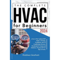 The Complete HVAC for Beginners 2024: [4 in 1] The Updated DIY Guide to Heating, Ventilation, and Air Conditioning Systems Residential & Commercial So - Paperback