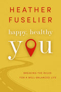 Happy, Healthy You: Breaking the Rules for a Well-Balanced Life - Paperback