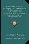 History Of The Rise, Progress, And Termination Of The American Revolution V3: Interspersed With Biographical, Political And Moral Observations (1805) - Paperback