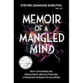 Memoir of a Mangled Mind: How Concealing My Dissociative Identity Disorder Unleashed Multiple Personalities - Paperback