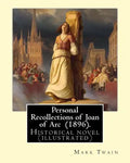 Personal Recollections of Joan of Arc (1896). By Mark Twain: Historical novel (illustrated) - Paperback