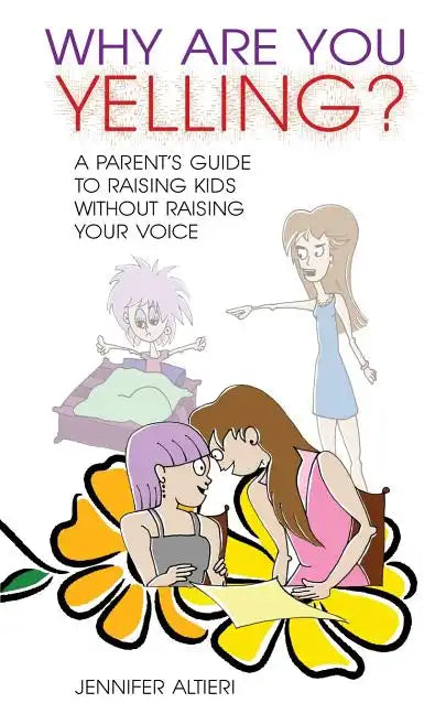 Why Are You Yelling?: A Parent's Guide to Raising Kids Without Raising Your Voice - Paperback