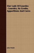 Our Lady of Lourdes - Lourdes, its Grotto, Apparitions and Cures - Paperback
