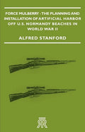 Force Mulberry - The Planning and Installation of Artificial Harbor Off U.S. Normandy Beaches in World War II - Paperback