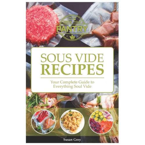 Sous Vide: Your Guide And Everyday Cookbook To Perfectly Cooked Meals (Quick And Easy Recipes For Every Meal, Meat, Beef, Poultry - Paperback
