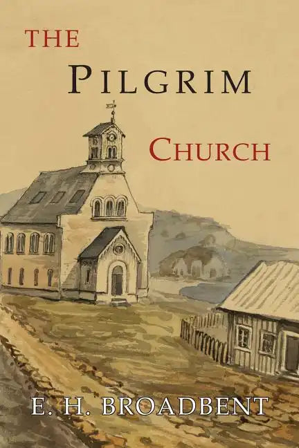 The Pilgrim Church: Being Some Account of the Continuance Through Succeeding Centuries of Churches Practising the Principles Taught and Exemplified in - Paperback