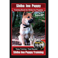 Shiba Inu Puppy Training Book for Shiba Inu Puppies By BoneUP DOG Training: Are You Ready to Bone Up? Easy Training * Fast Results Shiba Inu Puppy Tra - Paperback