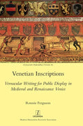 Venetian Inscriptions: Vernacular Writing for Public Display in Medieval and Renaissance Venice - Hardcover