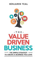 The Value Driven Business: The Simple Strategy To Create A Business You Love - Paperback