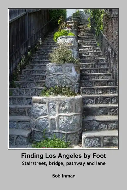 Finding Los Angeles By Foot: Stairstreet, bridge, pathway and lane - Paperback
