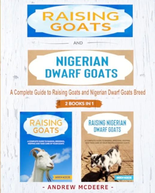 Raising Goats and Nigerian Dwarf Goats - 2 BOOKS IN 1 -: A complete Guide to Learn How to Raising Goats and Nigerian Dwarf Goats - Paperback
