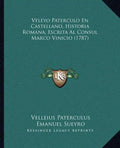 Veleyo Paterculo En Castellano, Historia Romana, Escrita Al Consul Marco Vinicio (1787) - Paperback