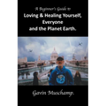 A Beginner's Guide to Loving & Healing Yourself, Everyone and the Planet Earth - Paperback