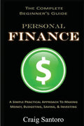 Personal Finance: The Complete Beginner's Guide: A Simple Practical Approach to Making Money, Budgeting, Saving & Investing (Saving Inve - Paperback