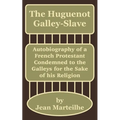 The Huguenot Galley-Slave: Autobiography of a French Protestant Condemned to the Galleys for the Sake of his Religion - Paperback