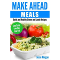 Make Ahead Meals: Quick and Healthy Dinner and Lunch Recipes: Low Carb, Low Cal, Low Fat - Paperback