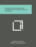 A Series Of Lectures On Conduction Of Electricity In Gases - Paperback