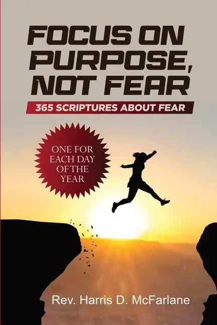 Focus on Purpose, Not Fear: 365 Scriptures about Fear; One for Each Day of the Year: 365 Scriptures about Fear One for Each Day of the Year: 365 - Paperback