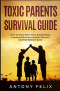 Toxic Parents Survival Guide: How To Deal With Toxic, Emotionally Immature And Narcissistic Parents And Still Remain Sane: - Paperback