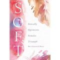 Soft: Stoically Optimistic Females Triumph - Hardcover
