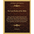 The Lost Books of the Bible: Being all the Gospels, Epistles, and other Pieces Now Extant Attributed in the First Four Centuries of Jesus Christ, His - Paperback