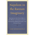 Napoleon in the Russian Imaginary: The Idea of the Great Man in the Works of Pushkin, Tolstoy, Dostoevsky, Merezhkovsky, and Evgenii Tarle - Hardcover